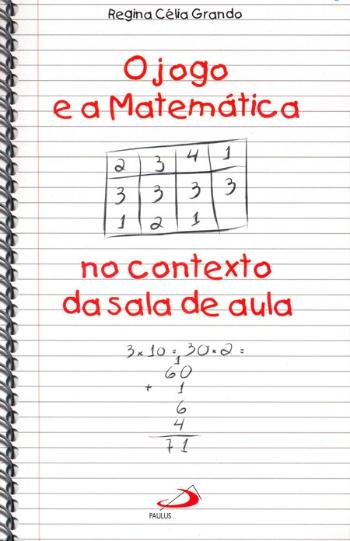 JOGO E A MATEMATICA NO CONTEXTO DA SALA DE AULA, O