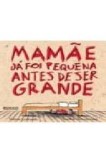 MAMAE JA FOI PEQUENA ANTES DE SER GRANDE