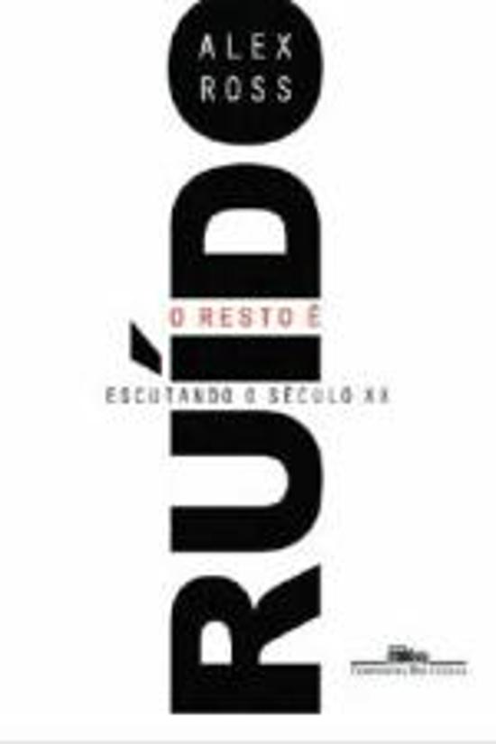 RESTO E RUIDO, O - ESCUTANDO O SECULO XX