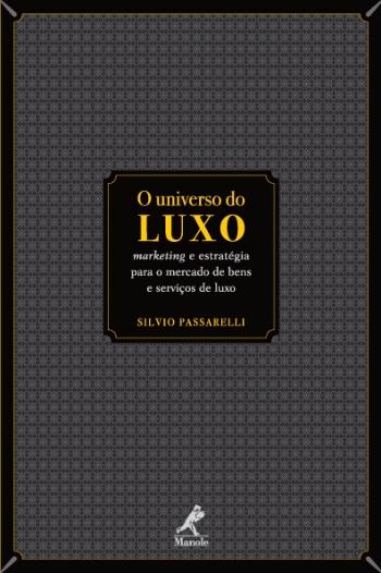 UNIVERSO DO LUXO, O - MARKETING E ESTRATEGIA PARA