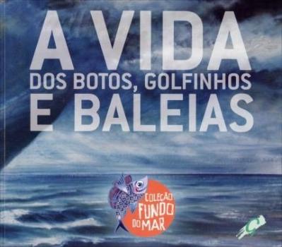 VIDA DOS BOTOS, GOLFINHOS E BALEIAS, A