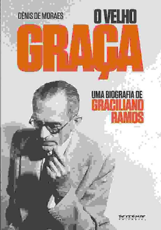 VELHO GRACA, O - UMA BIOGRAFIA DE GRACILIANO RAMOS
