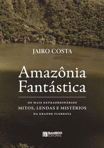 AMAZONIA FANTASTICA - OS MAIS EXTRAORDINARIOS MITO