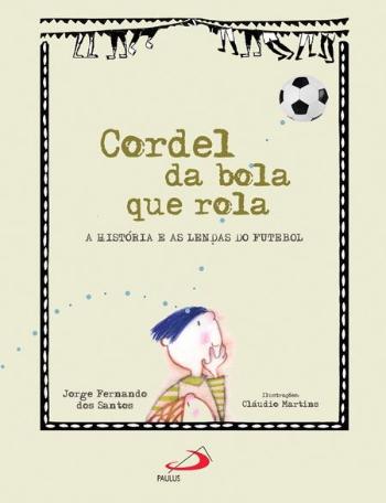 CORDEL DA BOLA QUE ROLA - A HISTORIA E AS LENDAS D