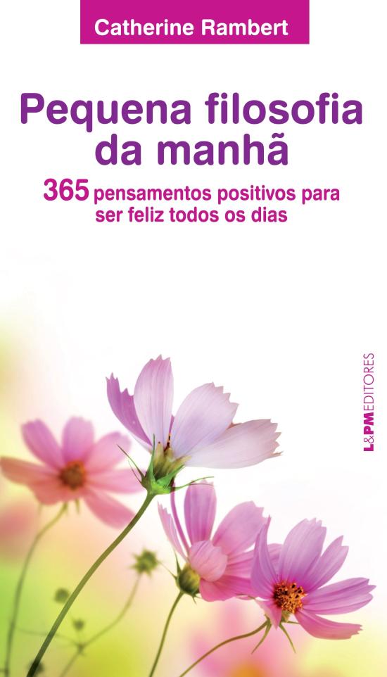 PEQUENA FILOSOFIA DA MANHA: 365 PENSAMENTOS POSITI