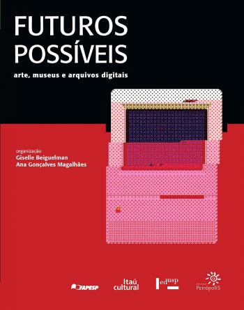 FUTUROS POSSIVEIS - ARTE, MUSEUS E ARQUIVOS