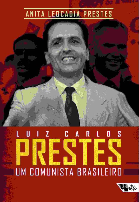 LUIZ CARLOS PRESTES - UM COMUNISTA BRASILEIRO