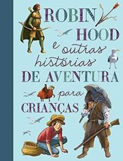 ROBIN HOOD E OUTRAS HISTORIAS DE AVENTURA PARA CRI